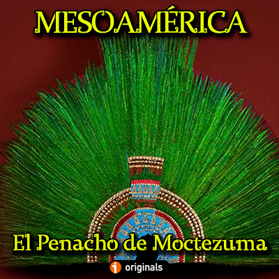 penacho moctezuma mesoamerica podcast ivooc