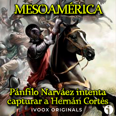 panfilo de narvaez hernan cortes conquista mexico mesoamerica podcast
