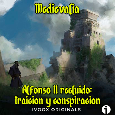 Alfonso II recluido traicion conspiracion podcast historia