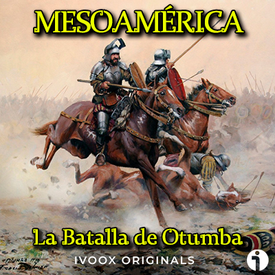 Batalla de Otumba Mesoamerica Podcast Historia Hernán Cortés Conquista de México