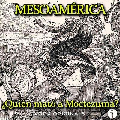 quien mato a moctezuma podcast historia mesoamerica