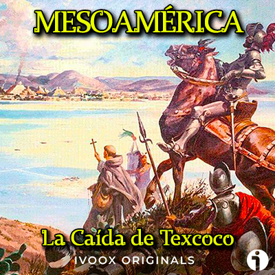 portada caida texcoco hernan cortes mexicas podcast historia mesoamerica