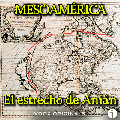 estrecho de anián mesoamerica podcast historia